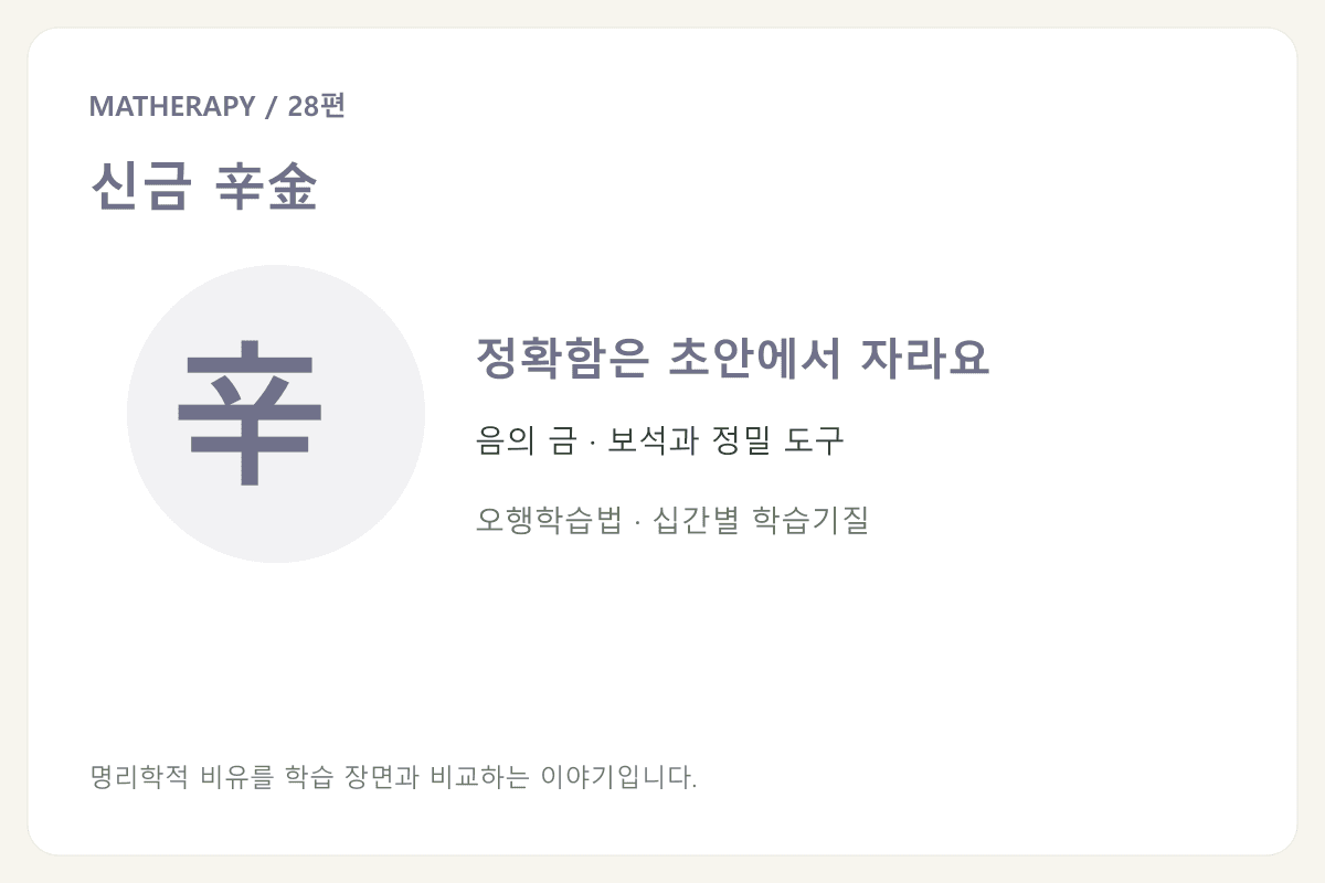 신금 辛金 — 정확함은 초안에서 자라요 — 음의 금 · 보석과 정밀 도구